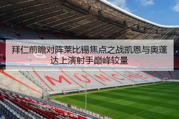 拜仁前瞻对阵莱比锡焦点之战凯恩与奥蓬达上演射手巅峰较量