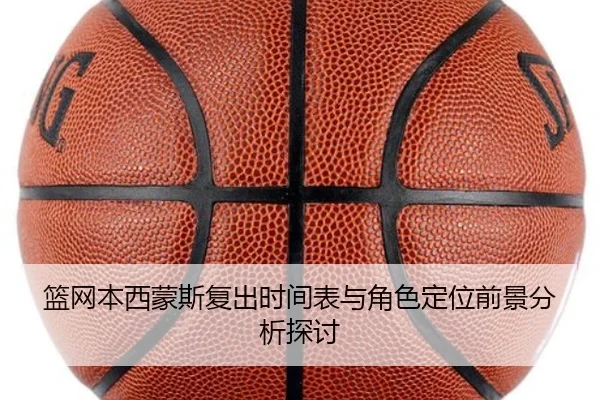 篮网本西蒙斯复出时间表与角色定位前景分析探讨